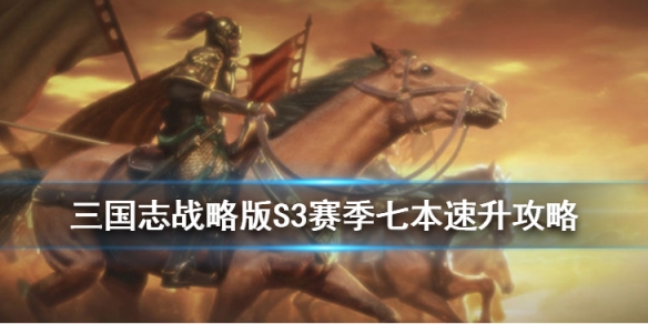 三国志战略版S3赛季七本速升攻略
