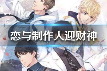 《恋与制作人》迎财神活动 财源滚滚活动即将上线