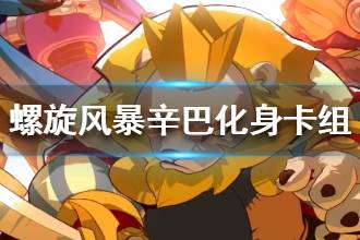 《螺旋风暴》辛巴卡组分享 辛巴化身卡组介绍