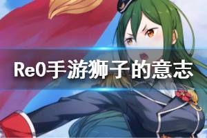 《从零开始的异世界生活》心之器狮子的意志怎么样  狮子的意志介绍