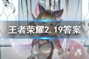 王者荣耀微信2020年2月19日每日一题答案