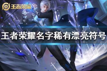 《王者荣耀》名字稀有漂亮符号分享 名字稀有漂亮符号大全
