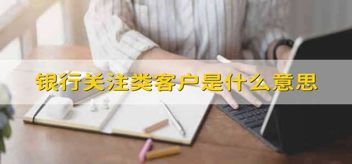银行关注类客户是什么意思