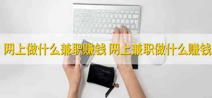 网上做什么兼职赚钱 网上兼职做什么赚钱