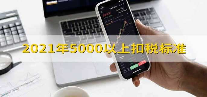 2021年5000以上扣税标准 2021年5000元以上的扣税标准