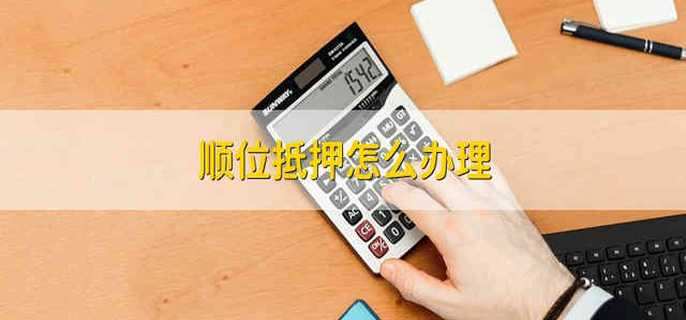 顺位抵押怎么办理