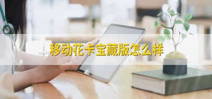 移动花卡宝藏版怎么样 移动花卡宝藏版好不好
