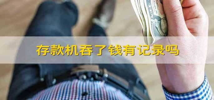 存款机吞了钱有记录吗