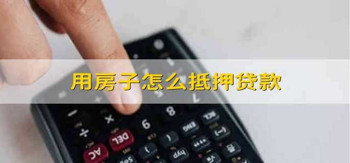 用房子怎么抵押贷款