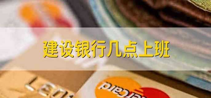 建设银行几点上班 建设银行营业时间