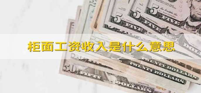 柜面工资收入是什么意思