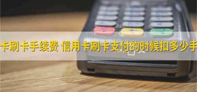 信用卡刷卡手续费 信用卡刷卡支付的时候扣多少手续费