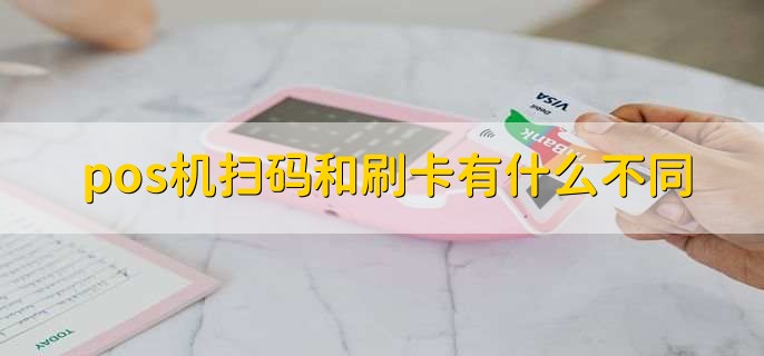 pos机扫码和刷卡有什么不同