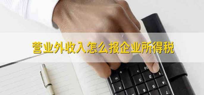 营业外收入怎么报企业所得税