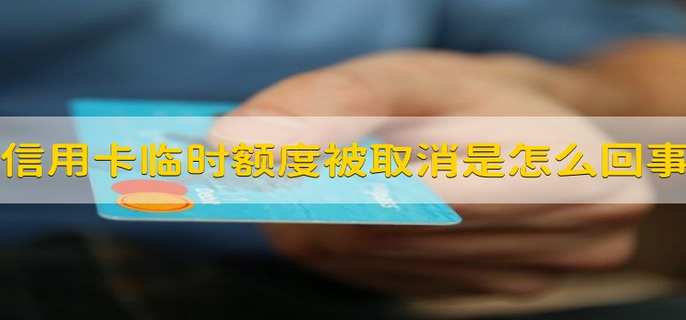 信用卡临时额度被取消是怎么回事