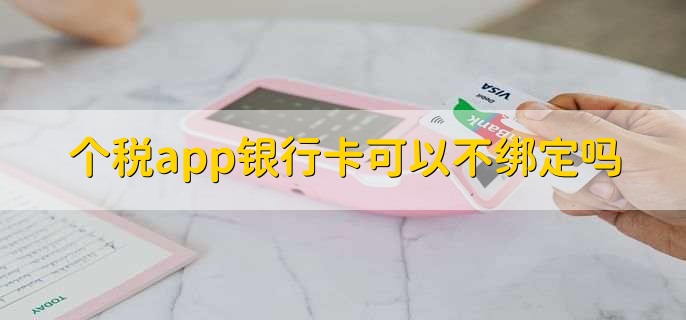 个税app银行卡可以不绑定吗