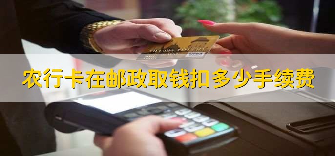 农行卡在邮政取钱扣多少手续费