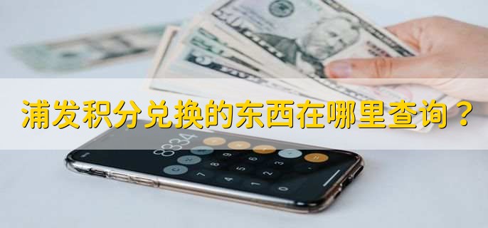 浦发积分兑换的东西在哪里查询？