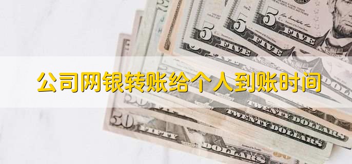 公司网银转账给个人到账时间
