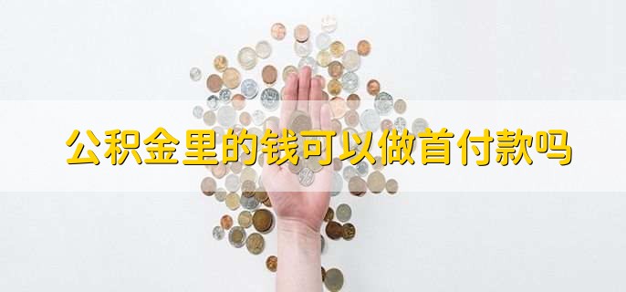 公积金里的钱可以做首付款吗