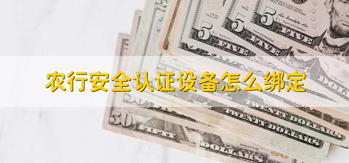农行安全认证设备怎么绑定