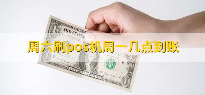 周六刷pos机周一几点到账