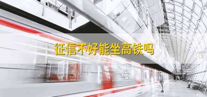 征信不好能坐高铁吗