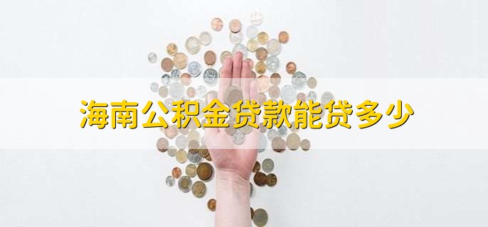 海南公积金贷款能贷多少