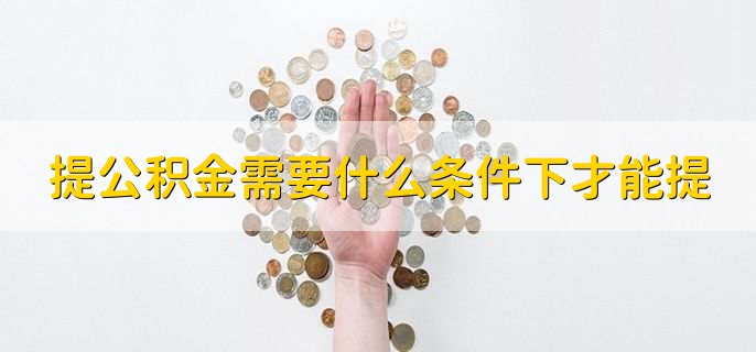 提公积金需要什么条件下才能提