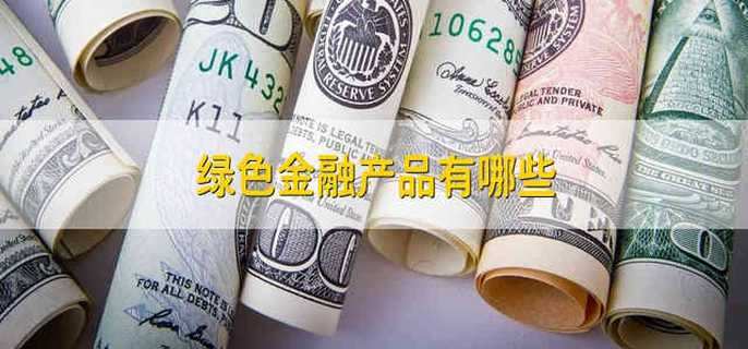绿色金融产品有哪些