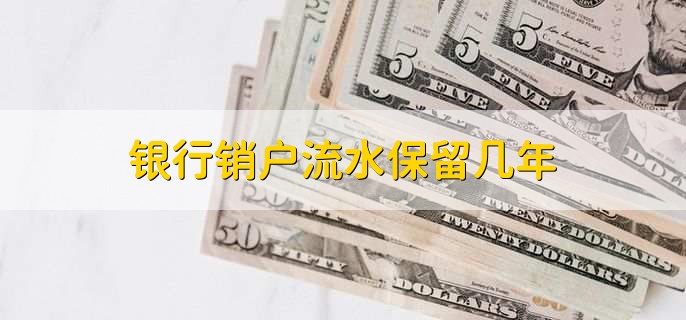 银行销户流水保留几年