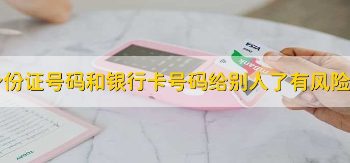 身份证号码和银行卡号码给别人了有风险吗