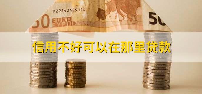 信用不好可以在那里贷款？