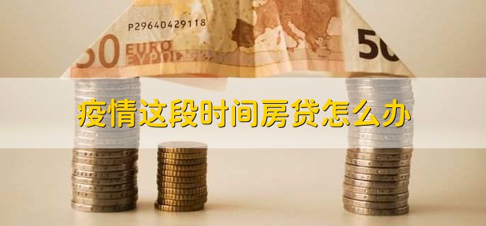 疫情这段时间房贷怎么办？