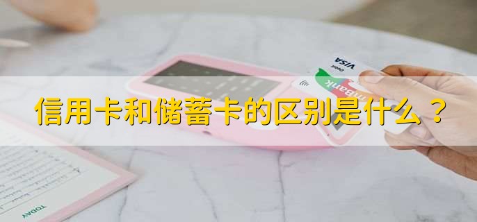 信用卡和储蓄卡的区别是什么?