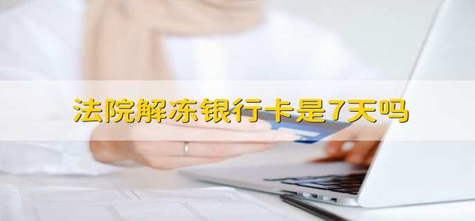 法院解冻银行卡是7天吗
