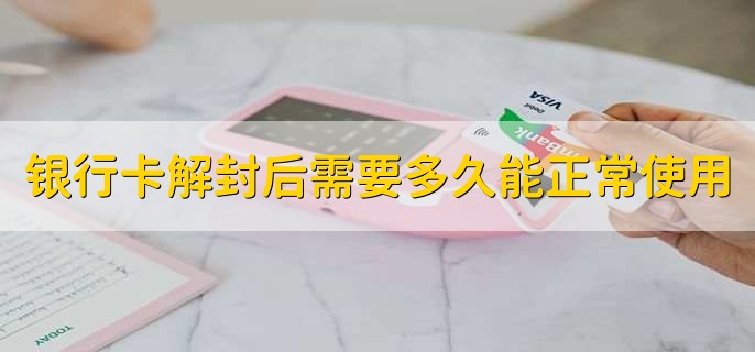 银行卡解封后需要多久能正常使用