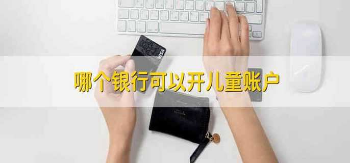 哪个银行可以开儿童账户
