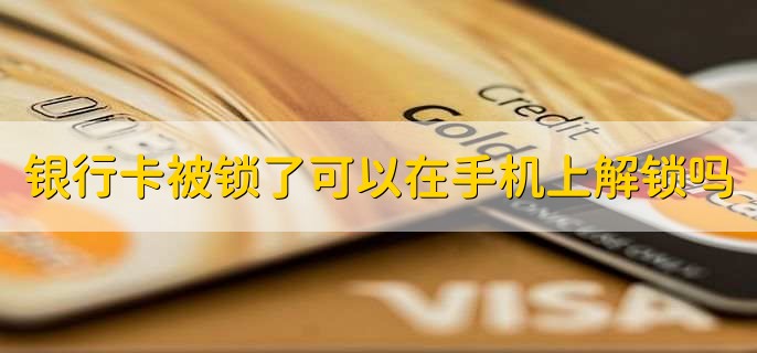 银行卡被锁了可以在手机上解锁吗