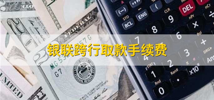 银联跨行取款手续费