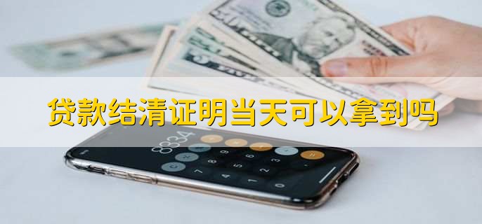 贷款结清证明当天可以拿到吗
