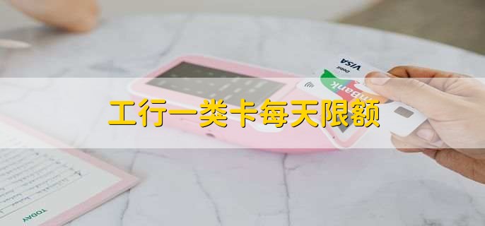 工行一类卡每天限额