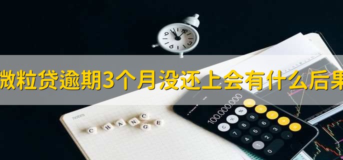 微粒贷逾期3个月没还上会有什么后果