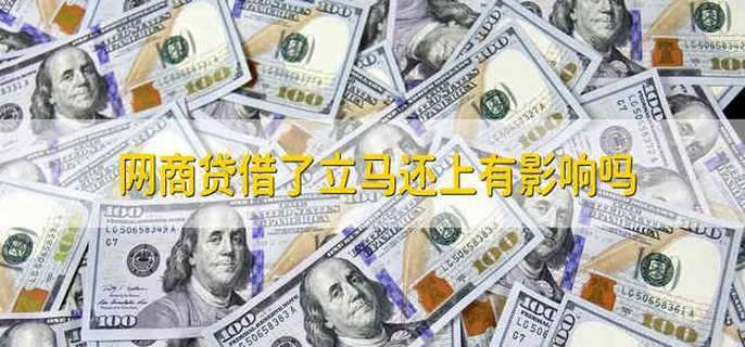 网商贷借了立马还上有影响吗