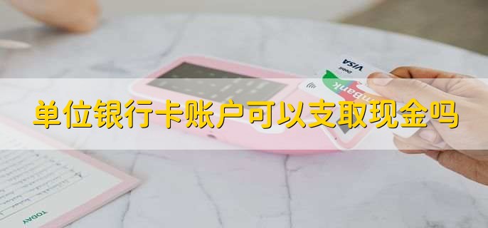 单位银行卡账户可以支取现金吗