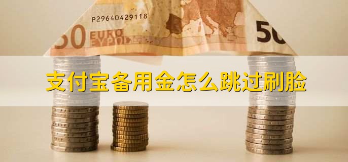 支付宝备用金怎么跳过刷脸？