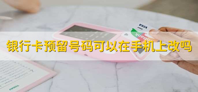 银行卡预留号码可以在手机上改吗