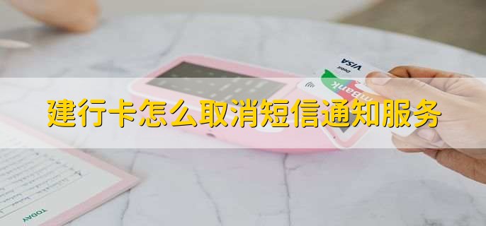 建行卡怎么取消短信通知服务？