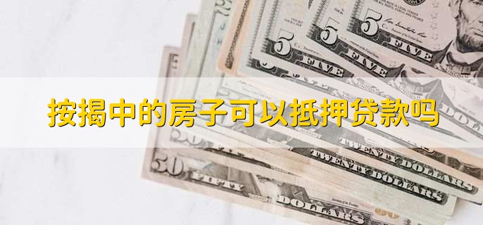 按揭中的房子可以抵押贷款吗