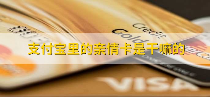 支付宝里的亲情卡是干嘛的